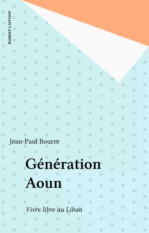 Génération Aoun - Jean-Paul Bourre - Robert Laffont (réédition numérique FeniXX)