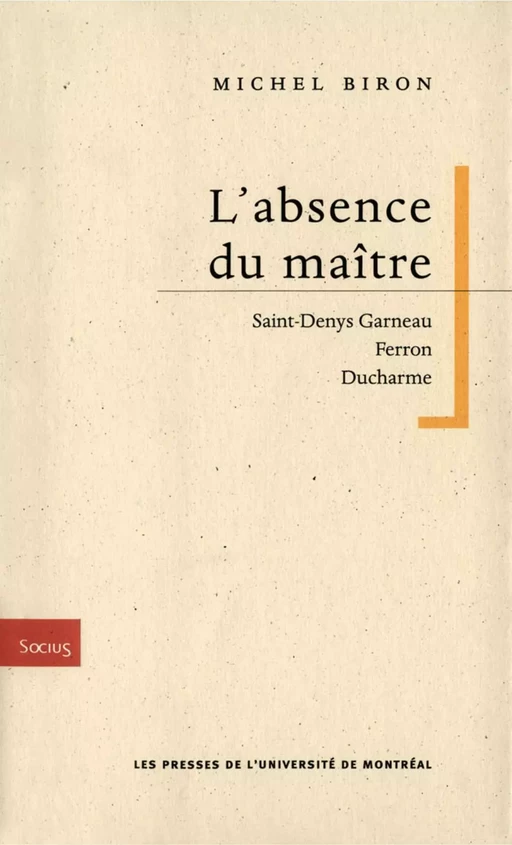 L'absence du maître. Saint-Denys Garneau, Ferron, Ducharme -  Biron, Michel - Presses de l'Université de Montréal