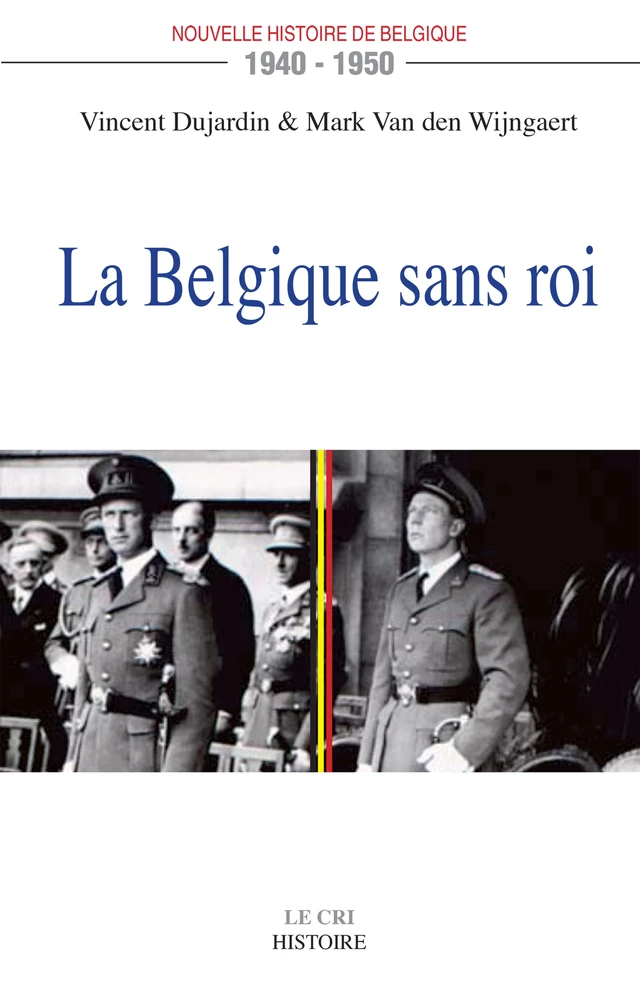 La Belgique sans roi (1940-1950) - Vincent Dujardin, Mark Van Den Wijngaert - Le Cri