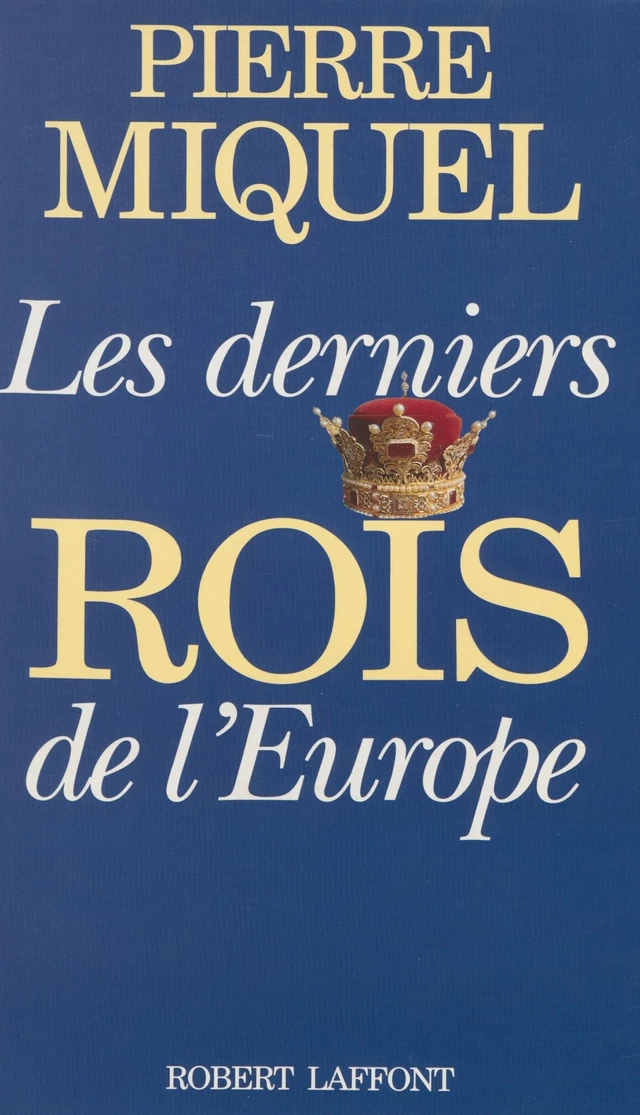 Les Derniers Rois de l'Europe - Pierre Miquel - Robert Laffont (réédition numérique FeniXX)