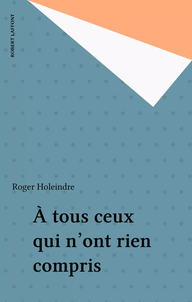 À tous ceux qui n'ont rien compris - Roger Holeindre - Robert Laffont (réédition numérique FeniXX)