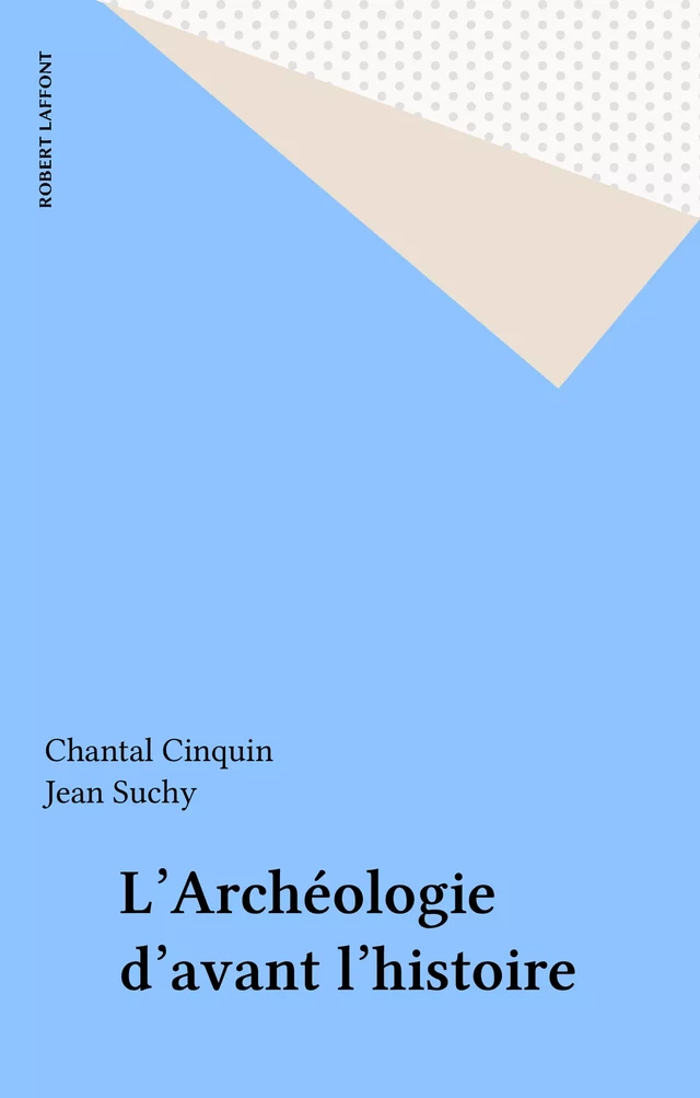 L'Archéologie d'avant l'histoire - Chantal Cinquin, Jean Suchy - Robert Laffont (réédition numérique FeniXX)