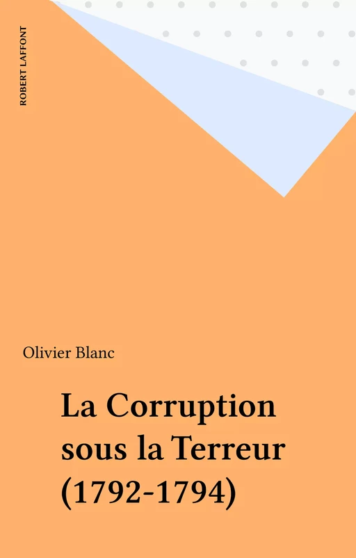 La Corruption sous la Terreur (1792-1794) - Olivier Blanc - Robert Laffont (réédition numérique FeniXX)