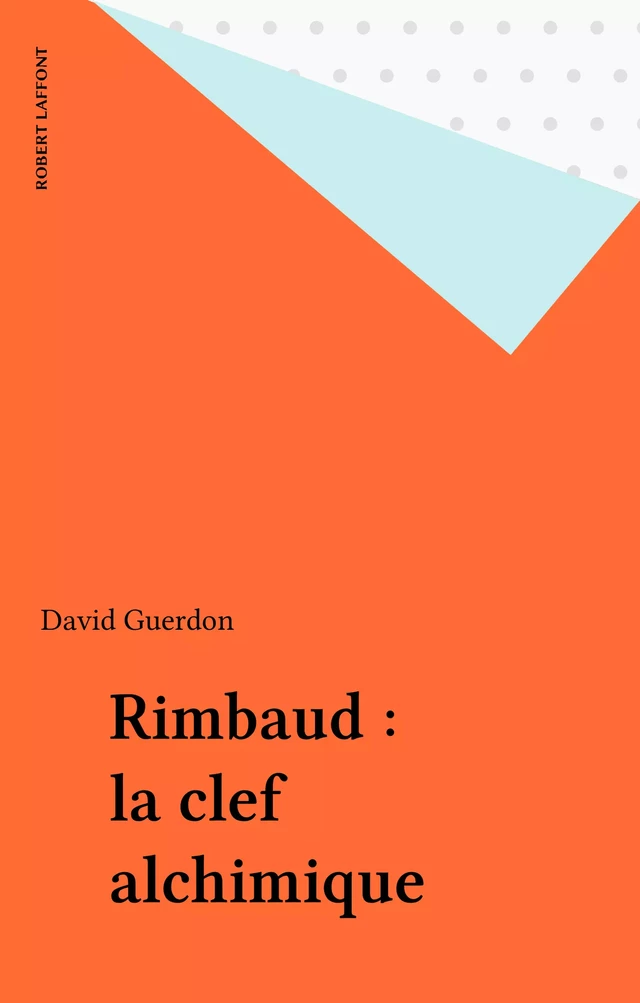 Rimbaud : la clef alchimique - David Guerdon - Robert Laffont (réédition numérique FeniXX)