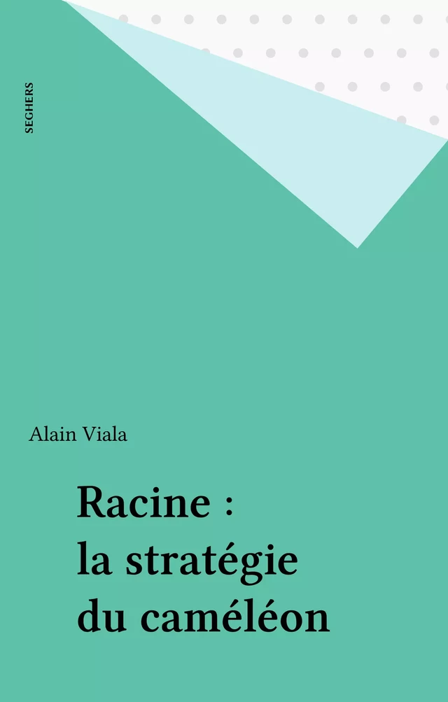 Racine : la stratégie du caméléon - Alain Viala - Seghers (réédition numérique FeniXX)