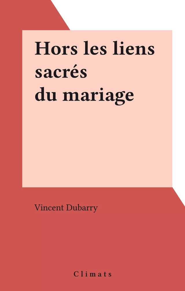 Hors les liens sacrés du mariage - Vincent Dubarry - Climats (réédition numérique FeniXX)