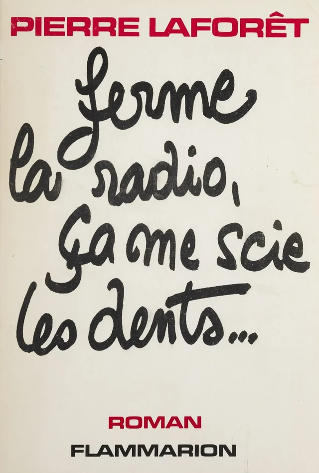 Ferme la radio, ça me scie les dents... - Pierre Laforêt - Flammarion (réédition numérique FeniXX)