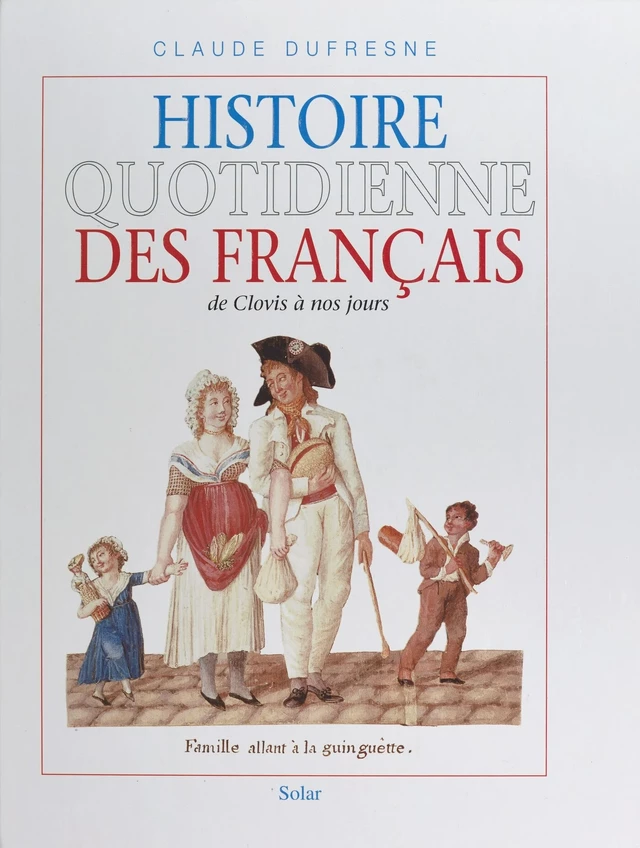 Histoire quotidienne des Français : de Clovis à nos jours - Claude Dufresne - Solar (réédition numérique FeniXX) 