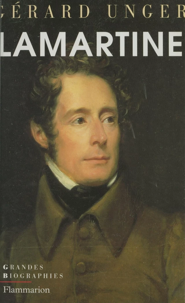 Lamartine, poète et homme d'État - Gérard Unger - Flammarion (réédition numérique FeniXX)