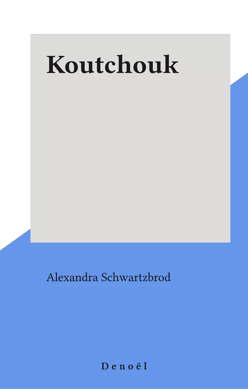 Koutchouk - Alexandra Schwartzbrod - Denoël (réédition numérique FeniXX)