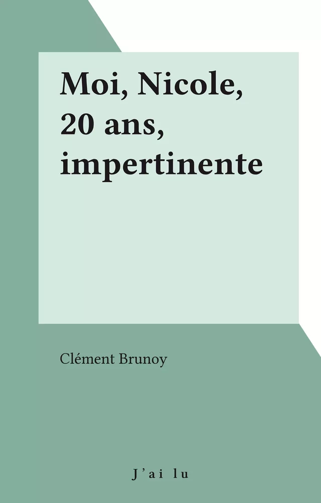 Moi, Nicole, 20 ans, impertinente - Clément Brunoy - J'ai lu (réédition numérique FeniXX)