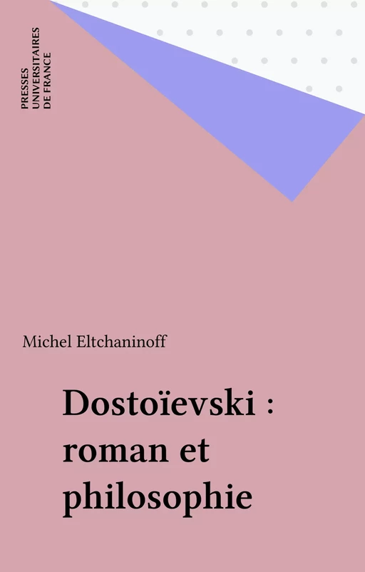 Dostoïevski : roman et philosophie - Michel Eltchaninoff - Presses universitaires de France (réédition numérique FeniXX)