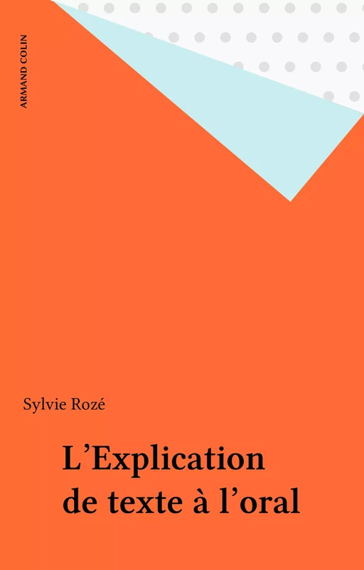 L'Explication de texte à l'oral - Sylvie Rozé - Armand Colin (réédition numérique FeniXX)