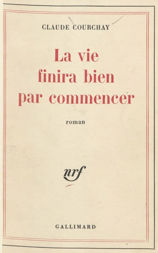 La vie finira bien par commencer - Claude Courchay - Gallimard (réédition numérique FeniXX)