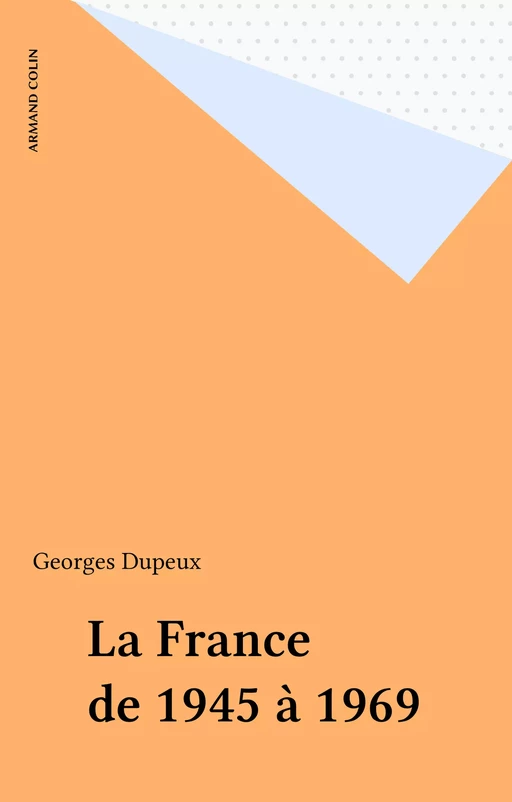 La France de 1945 à 1969 - Georges Dupeux - Armand Colin (réédition numérique FeniXX)