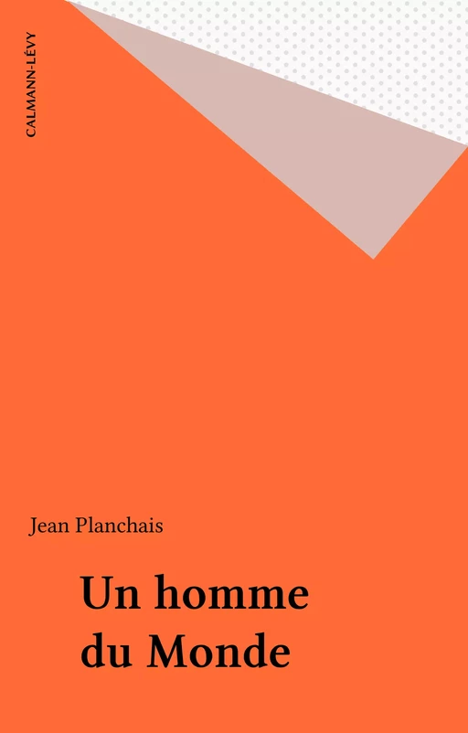 Un homme du Monde - Jean Planchais - Calmann-Lévy (réédition numérique FeniXX)