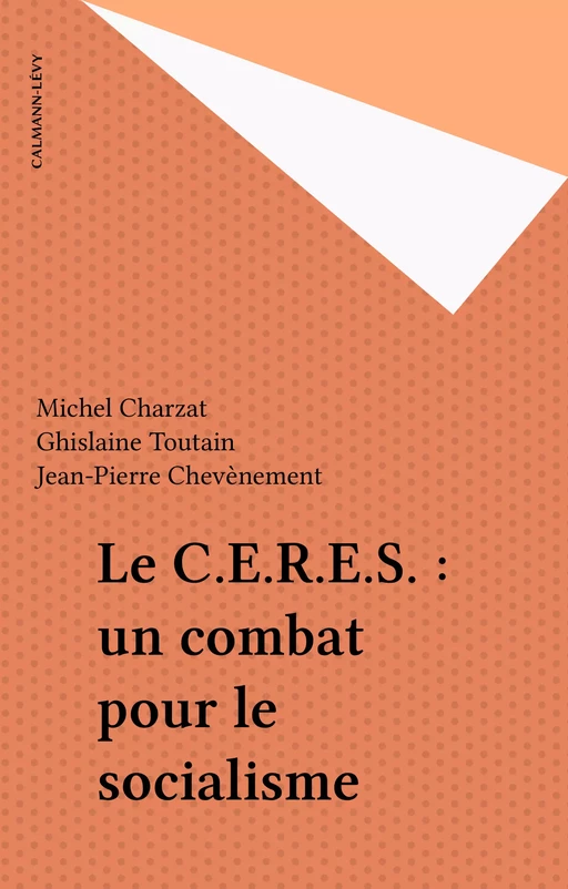 Le C.E.R.E.S. : un combat pour le socialisme - Michel Charzat, Ghislaine Toutain - Calmann-Lévy (réédition numérique FeniXX)