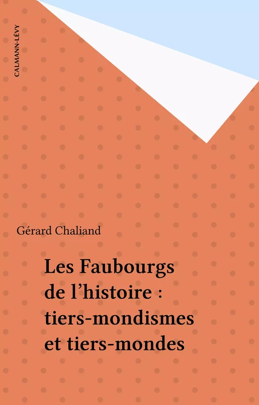 Les Faubourgs de l'histoire : tiers-mondismes et tiers-mondes - Gérard Chaliand - Calmann-Lévy (réédition numérique FeniXX)