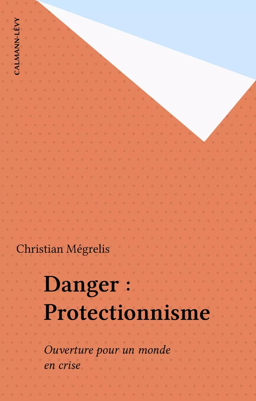 Danger : Protectionnisme - Christian Megrelis - Calmann-Lévy (réédition numérique FeniXX)