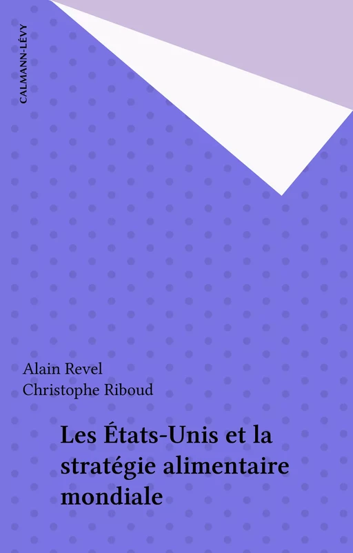 Les États-Unis et la stratégie alimentaire mondiale - Alain Revel, Christophe Riboud - Calmann-Lévy (réédition numérique FeniXX)