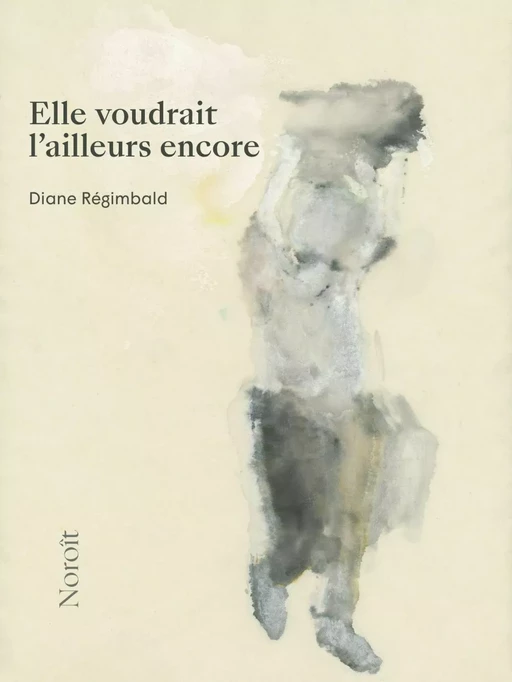 Elle voudrait l'ailleurs encore - Diane Régimbald - Éditions du Noroît