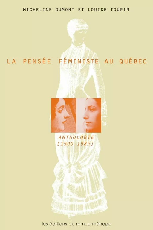 La pensée féministe au Québec. Anthologie (1900-1985) - Micheline Dumont et Louise Toupin (dir.) - Éditions du remue-ménage