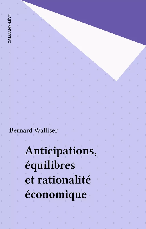 Anticipations, équilibres et rationalité économique - Bernard Walliser - Calmann-Lévy (réédition numérique FeniXX)