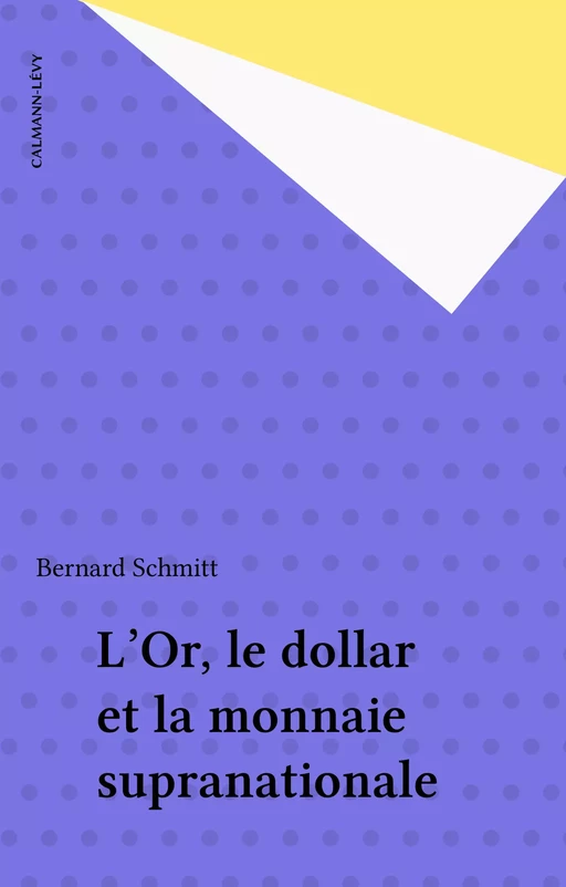 L'Or, le dollar et la monnaie supranationale - Bernard Schmitt - Calmann-Lévy (réédition numérique FeniXX)