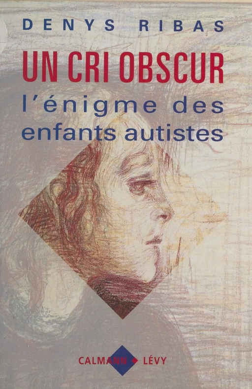 Un cri obscur : l'énigme des enfants autistes - Denys Ribas - Calmann-Lévy (réédition numérique FeniXX)