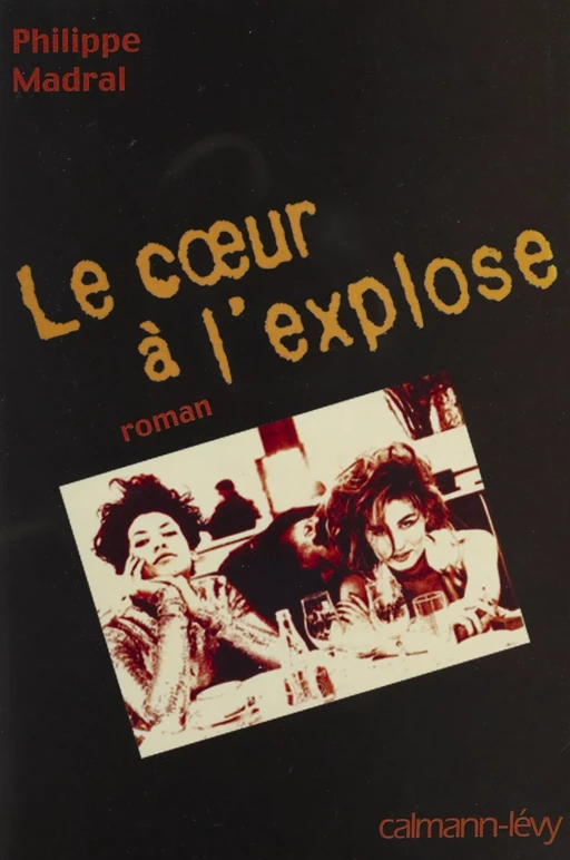 Le Cœur à l'explose - Philippe Madral - Calmann-Lévy (réédition numérique FeniXX)