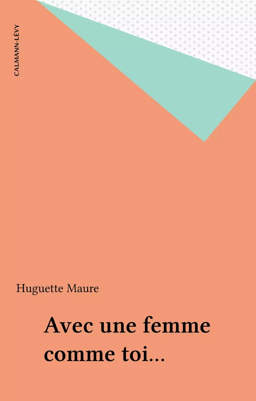 Avec une femme comme toi... - Huguette Maure - Calmann-Lévy (réédition numérique FeniXX)