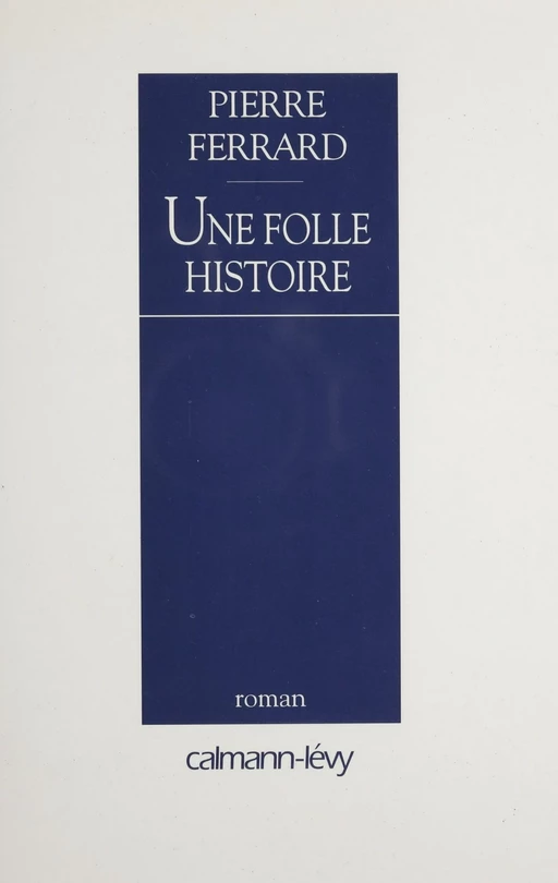 Une folle histoire - Pierre Ferrard - Calmann-Lévy (réédition numérique FeniXX)