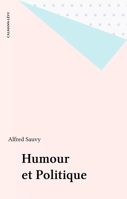 Humour et Politique - Alfred Sauvy - Calmann-Lévy (réédition numérique FeniXX)