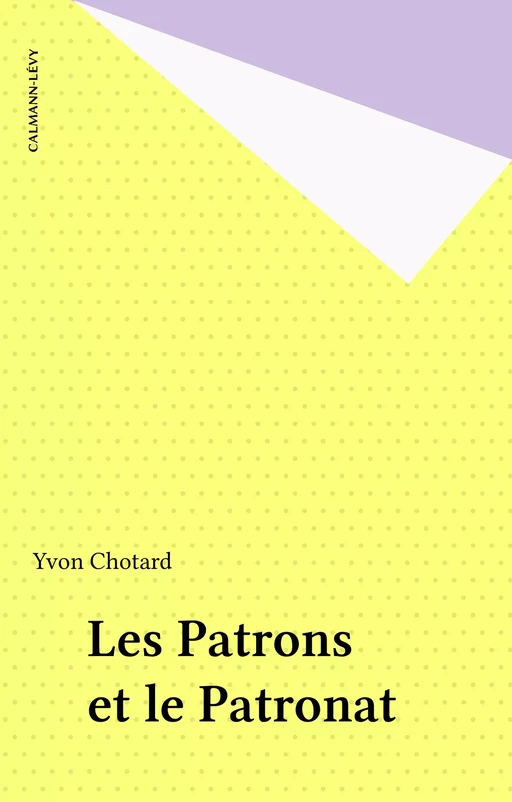 Les Patrons et le Patronat - Yvon Chotard - Calmann-Lévy (réédition numérique FeniXX)