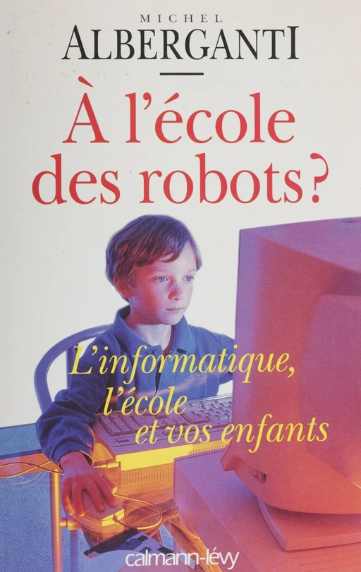 À l'école des robots ? - Michel Alberganti - Calmann-Lévy (réédition numérique FeniXX)