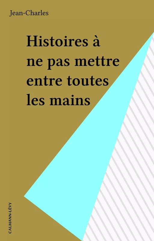 Histoires à ne pas mettre entre toutes les mains -  Jean-Charles - Calmann-Lévy (réédition numérique FeniXX)