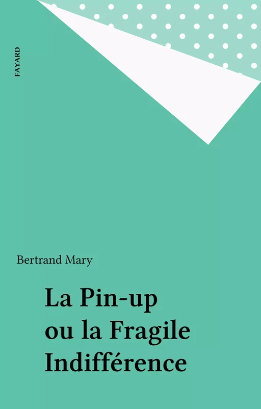 La Pin-up ou la Fragile Indifférence - Bertrand Mary - Fayard (réédition numérique FeniXX)