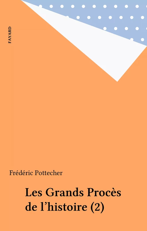 Les Grands Procès de l'histoire (2) - Frédéric Pottecher - Fayard (réédition numérique FeniXX)