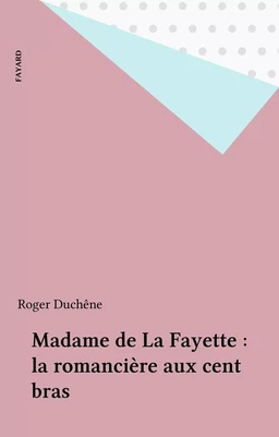 Madame de La Fayette : la romancière aux cent bras