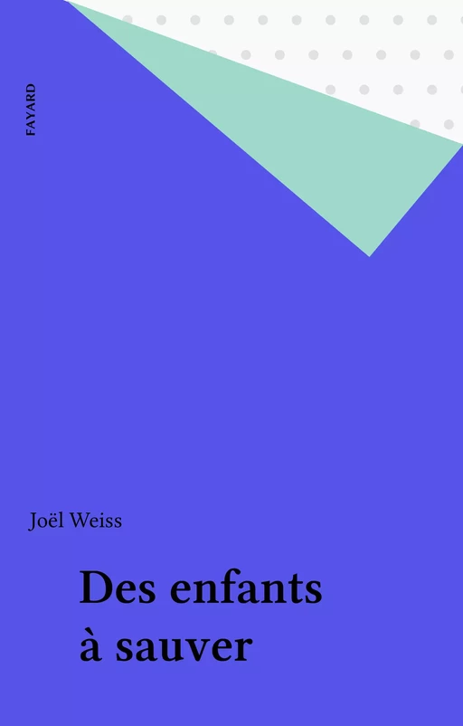 Des enfants à sauver - Joël Weiss - Fayard (réédition numérique FeniXX)