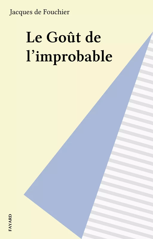 Le Goût de l'improbable - Jacques de Fouchier - Fayard (réédition numérique FeniXX)