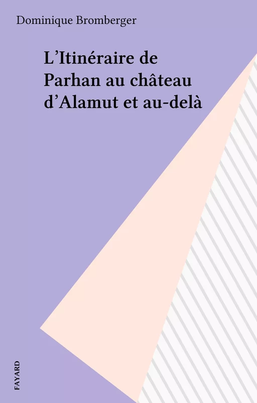 L'Itinéraire de Parhan au château d'Alamut et au-delà - Dominique Bromberger - Fayard (réédition numérique FeniXX)