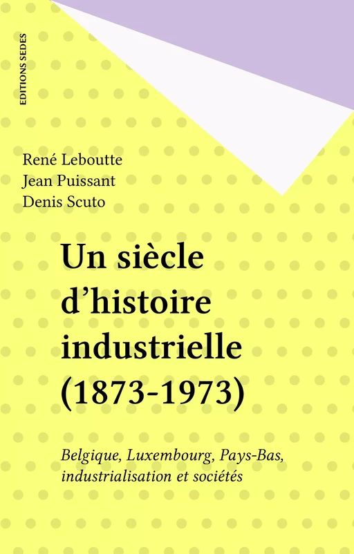 Un siècle d'histoire industrielle (1873-1973) - René Leboutte, Jean Puissant, Denis Scuto - Editions Sedes (réédition numérique FeniXX)