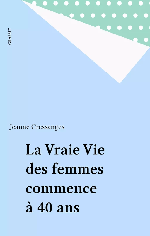 La Vraie Vie des femmes commence à 40 ans - Jeanne Cressanges - Grasset (réédition numérique FeniXX)