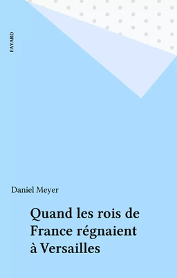 Quand les rois de France régnaient à Versailles