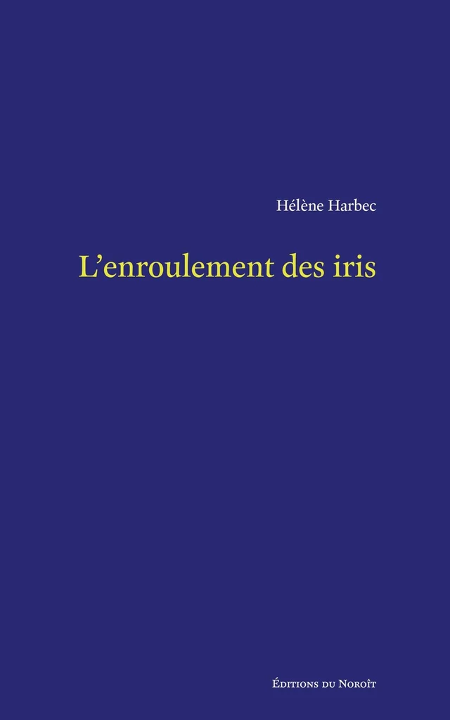 L'enroulement des iris - Hélène Harbec - Éditions du Noroît