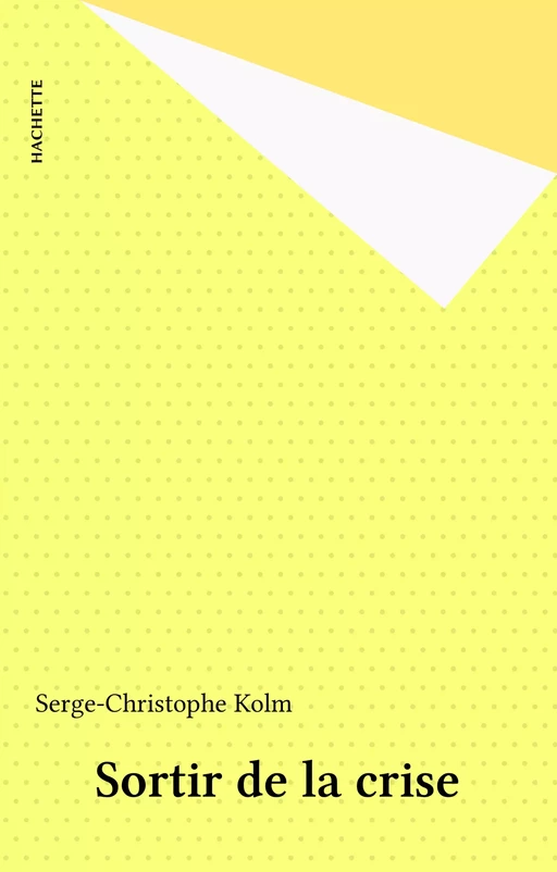 Sortir de la crise - Serge-Christophe Kolm - Hachette (réédition numérique FeniXX)