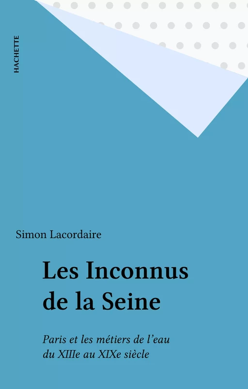 Les Inconnus de la Seine - Simon Lacordaire - Hachette (réédition numérique FeniXX)