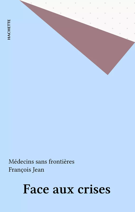 Face aux crises - François Jean,  Médecins sans frontières - Hachette (réédition numérique FeniXX)