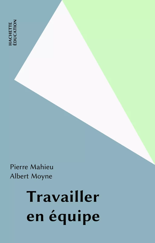 Travailler en équipe - Pierre Mahieu - Hachette Éducation (réédition numérique FeniXX)